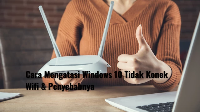 Cara Mengatasi Windows 10 Tidak Konek Wifi & Penyebabnya