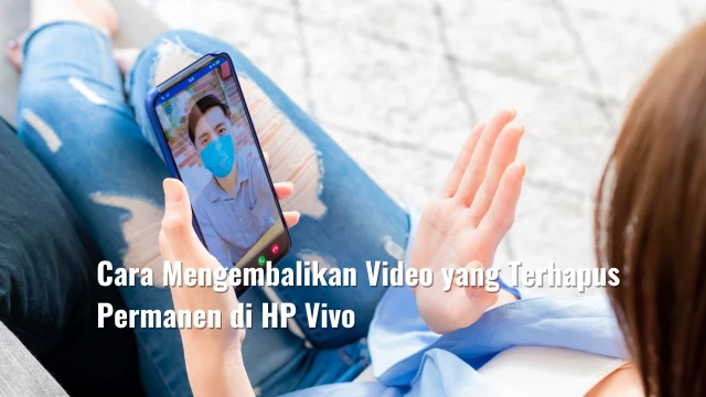 Cara Mengembalikan Video yang Terhapus Permanen di HP Vivo