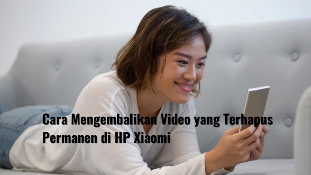Cara Mengembalikan Video yang Terhapus Permanen di HP Xiaomi