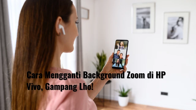 Cara Mengganti Background Zoom di HP Vivo, Gampang Lho!