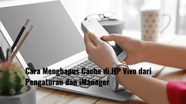 Cara Menghapus Cache di HP Vivo dari Pengaturan dan iManager