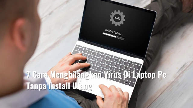 7 Cara Menghilangkan Virus di Laptop PC Tanpa Install Ulang