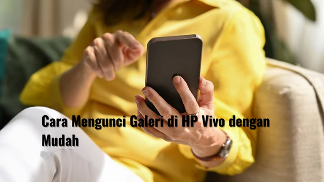 Cara Mengunci Galeri di HP Vivo dengan Mudah