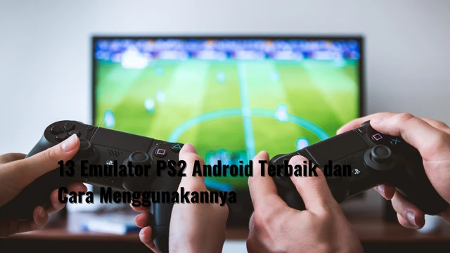 13 Emulator PS2 Android Terbaik dan Cara Menggunakannya