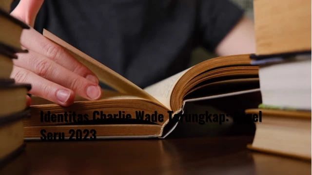 Identitas Charlie Wade Terungkap: Novel Seru 2023