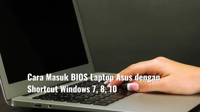 Cara Masuk BIOS Laptop Asus dengan Shortcut Windows 7, 8, 10