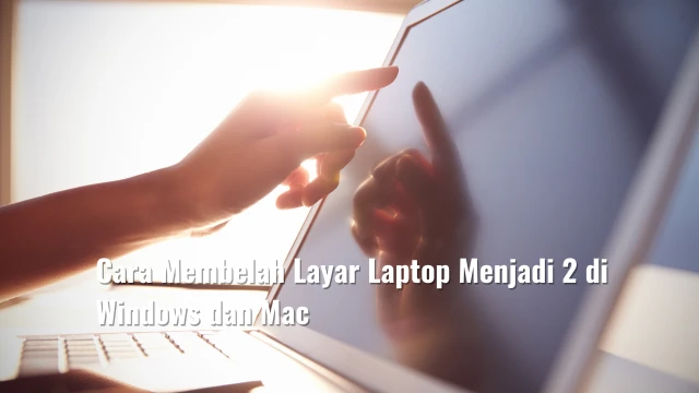 Cara Membelah Layar Laptop Menjadi 2 di Windows dan Mac