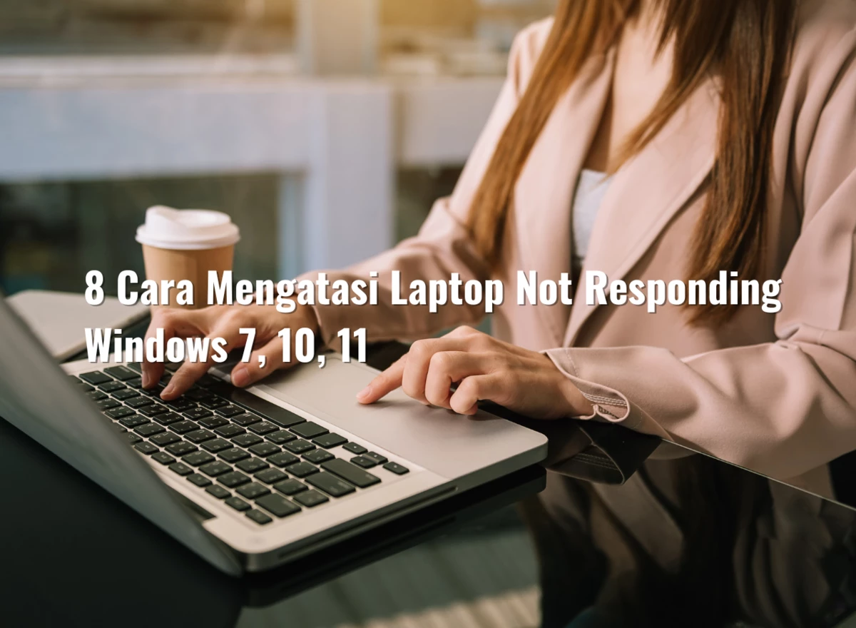 8 Cara Mengatasi Laptop Not Responding Windows 7, 10, 11