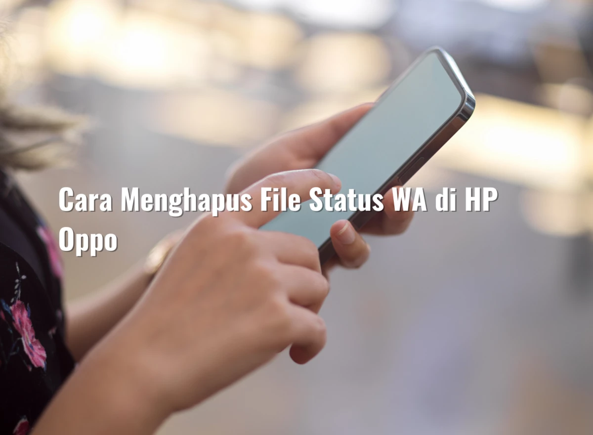 Cara Menghapus File Status WA di HP Oppo