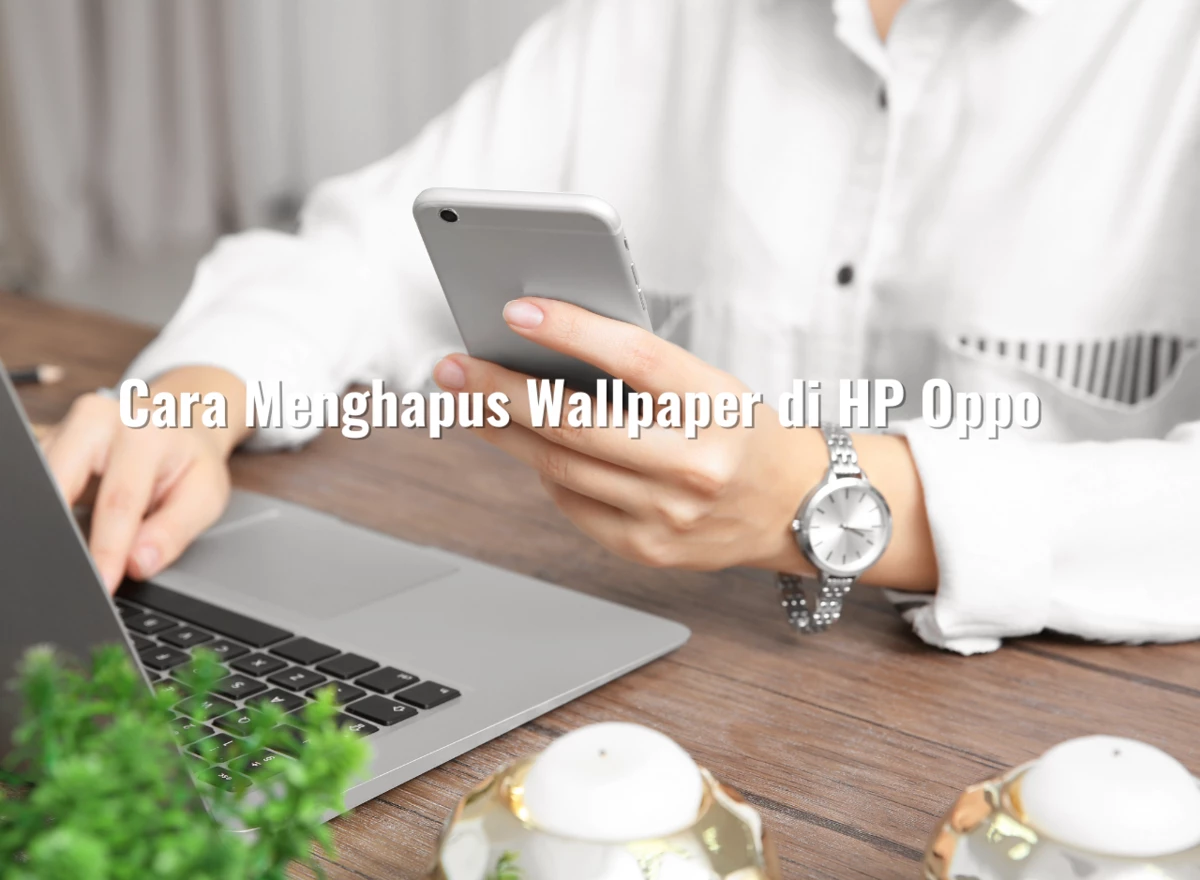 Cara Menghapus Wallpaper di HP Oppo