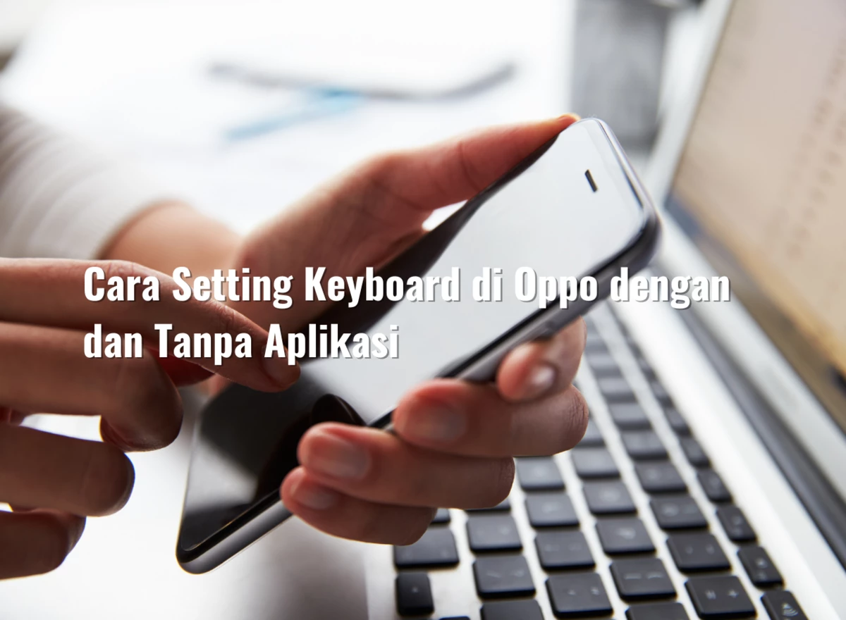 Cara Setting Keyboard di Oppo dengan dan Tanpa Aplikasi