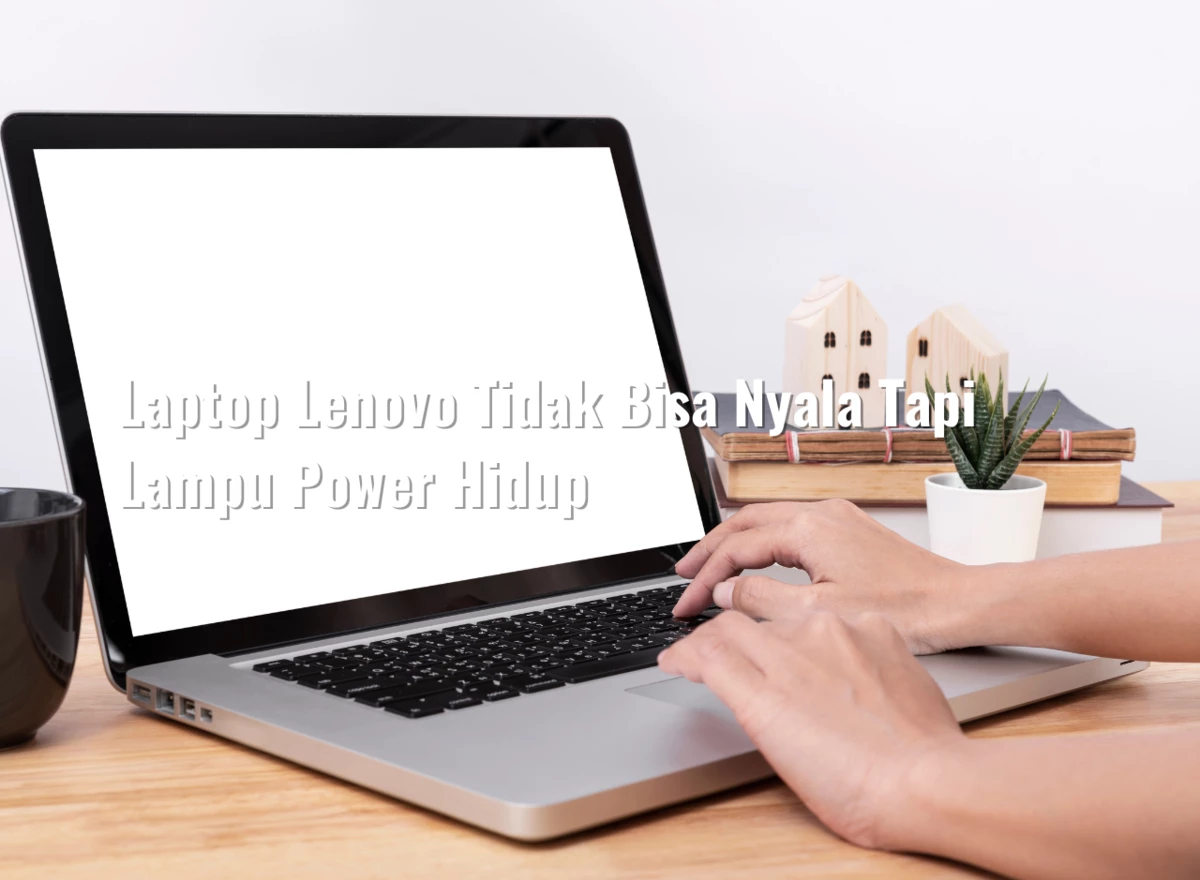 Laptop Lenovo Tidak Bisa Nyala Tapi Lampu Power Hidup