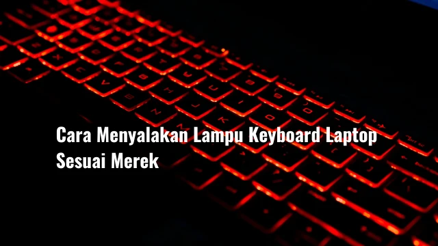Cara Menyalakan Lampu Keyboard Laptop Sesuai Merek