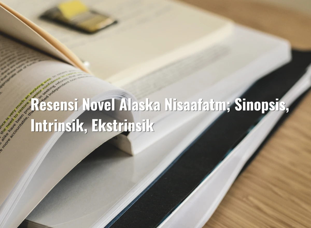 Resensi Novel Alaska Nisaafatm; Sinopsis, Intrinsik, Ekstrinsik