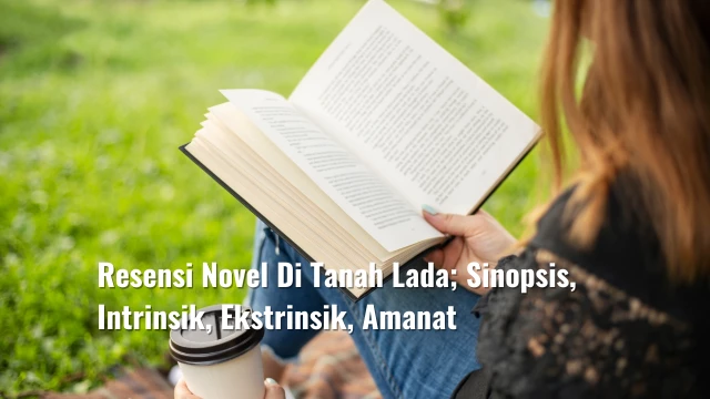 Resensi Novel Di Tanah Lada; Sinopsis, Intrinsik, Ekstrinsik, Amanat