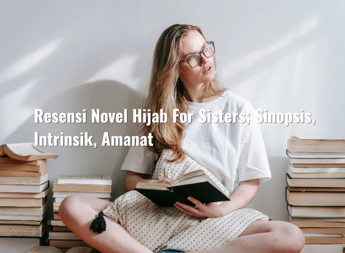 Resensi Novel Hijab For Sisters; Sinopsis, Intrinsik, Amanat