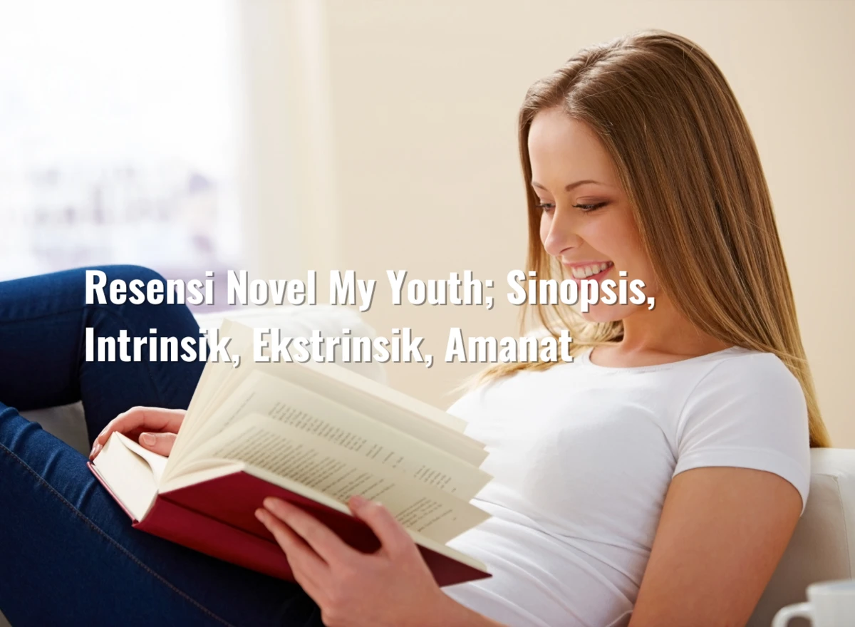 Resensi Novel My Youth; Sinopsis, Intrinsik, Ekstrinsik, Amanat