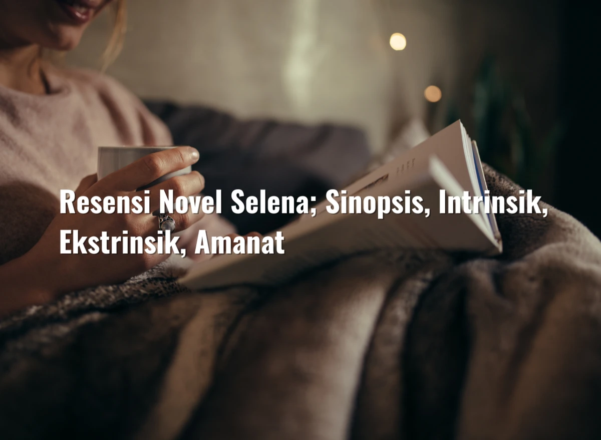 Resensi Novel Selena; Sinopsis, Intrinsik, Ekstrinsik, Amanat
