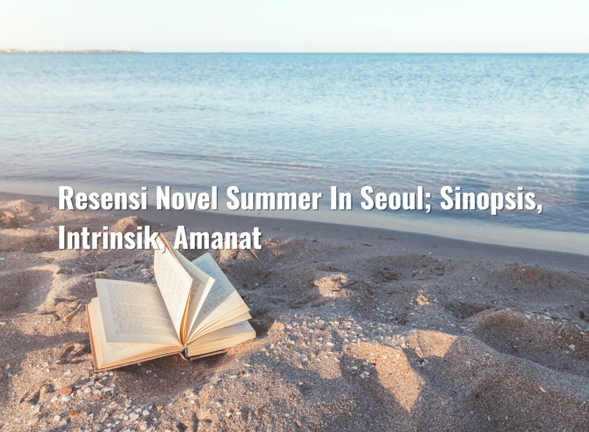 Resensi Novel Summer In Seoul; Sinopsis, Intrinsik, Amanat