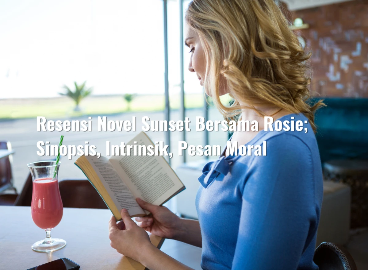 Resensi Novel Sunset Bersama Rosie; Sinopsis, Intrinsik, Pesan Moral