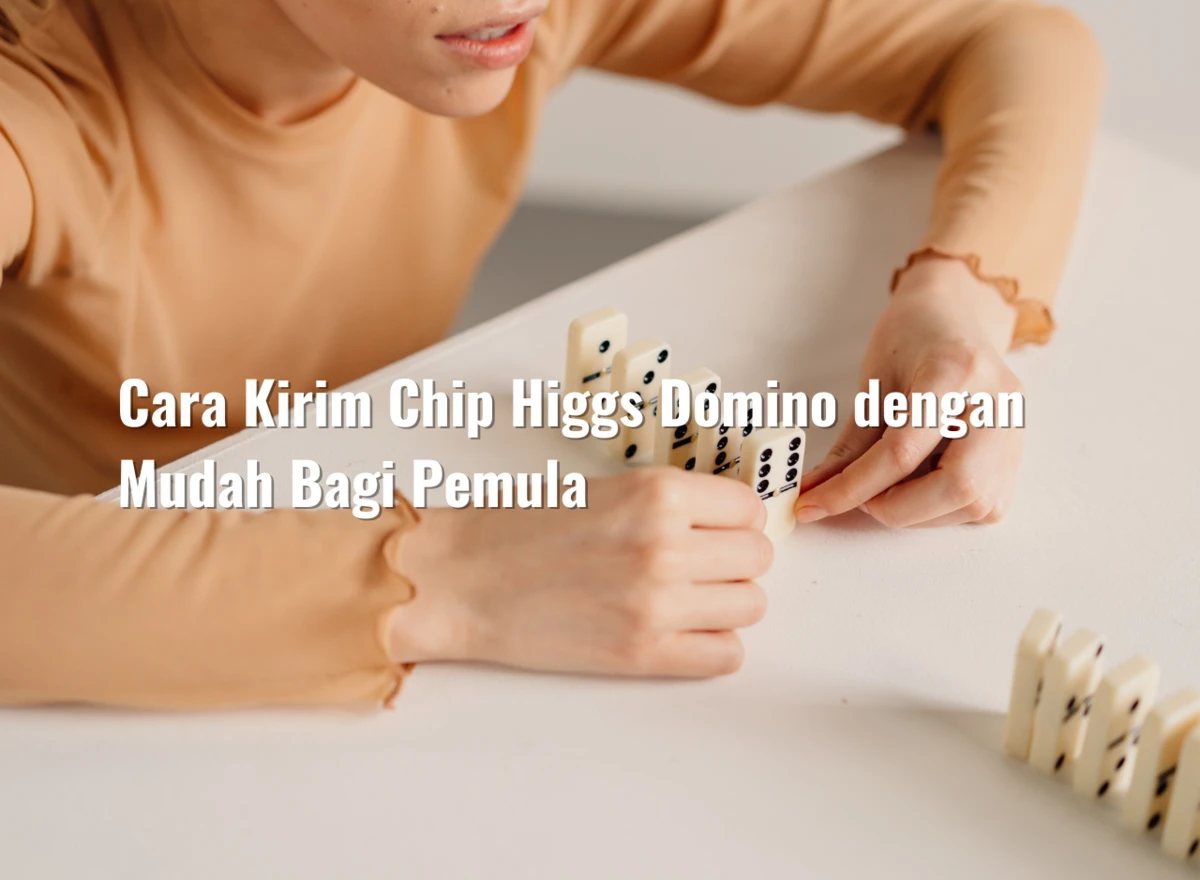 Cara Kirim Chip Higgs Domino dengan Mudah Bagi Pemula