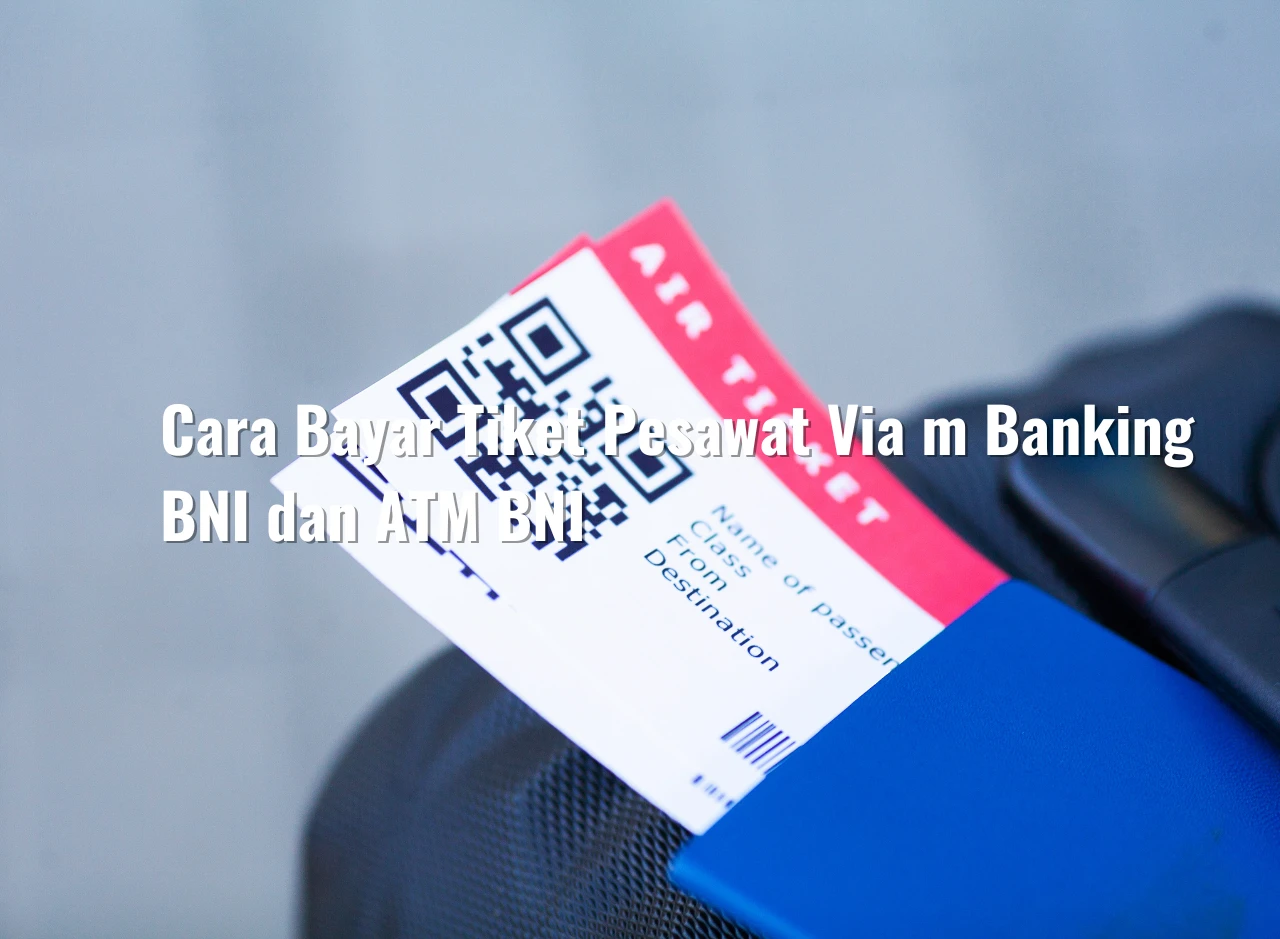 Cara Bayar Tiket Pesawat Via m Banking BNI dan ATM BNI