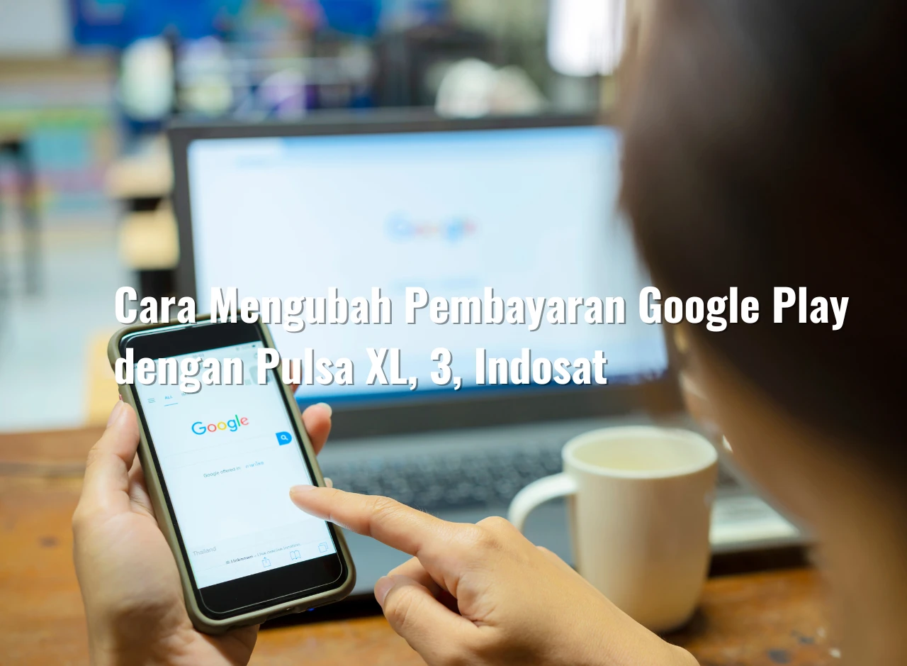 Cara Mengubah Pembayaran Google Play dengan Pulsa XL, 3, Indosat